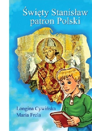 Okładka książki Święty Stanisław patron Polski Longina Cywińska, Maria Frela