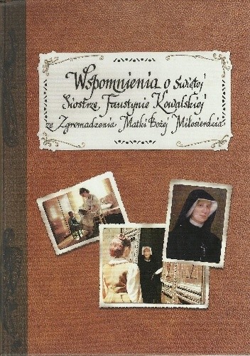 Okładka książki Wspomnienie o świętej Siostrze Faustynie Kowalskiej ze Zgromadzenia Matki Bożej Miłosierdzia s. M. Elżbieta Siepak ZMBM