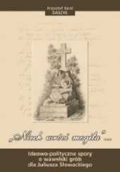 Okładka książki „Niech wróci mogiła”... Ideowo-polityczne spory o wawelski grób dla Juliusza Słowackiego Krzysztof Karol Daszyk