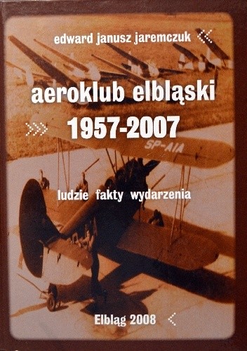Okładka książki Aeroklub Elbląski 1957-2007. Ludzie fakty wydarzenia Edward Jaremczuk