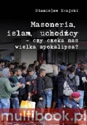 Okładka książki Masoneria, islam, uchodźcy - czy czeka nas wielka apokalipsa? Stanisław Krajski