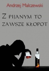 Okładka książki Z pijanym to zawsze kłopot Andrzej Malczewski