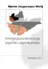 Okładka książki Energetyczna koncepcja psychiki i psychiczności Myron Josypowicz Warij