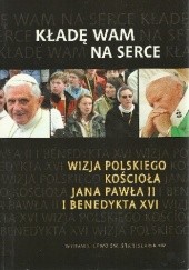 Kładę wam serce. Wizja polskiego Kościoła Jana Pawła II i Benedykta XVI