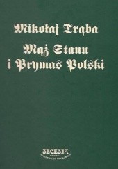 Okładka książki Mikołaj Traba - mąż stanu i prymas Polski: materialy z konferencji, Sandomierz, 13 - 14 czerwca 2008 roku Feliks Kiryk