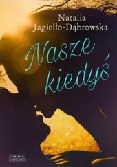 Okładka książki Nasze kiedyś Natalia Jagiełło-Dąbrowska