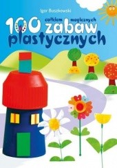 Okładka książki 100 całkiem magicznych zabaw plastycznych Igor Buszkowski