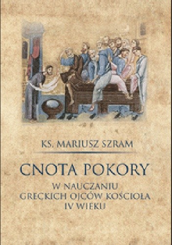 Okładka książki Cnota pokory w nauczaniu greckich Ojców Kościoła IV wieku Mariusz Szram