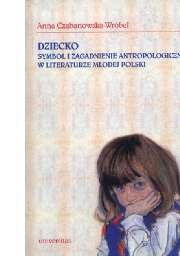 Dziecko. Symbol i zagadnienie antropologiczne w literaturze Młodej Polski