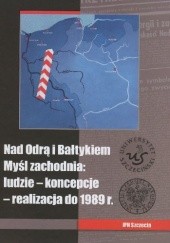 Okładka książki Nad Odrą i Bałtykiem. Myśl zachodnia: ludzie − koncepcje − realizacja do 1989 r.