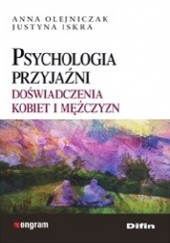 Okładka książki Psychologia przyjaźni. Doświadczenia kobiet i mężczyzn Justyna Iskra, Anna Olejniczak