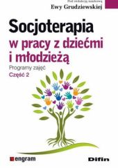 Okładka książki Socjoterapia w pracy z dziećmi i młodzieżą. Programy zajęć. Część 2