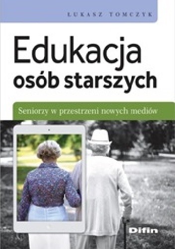 Okładka książki Edukacja osób starszych. Seniorzy w przestrzeni nowych mediów Łukasz Tomczyk