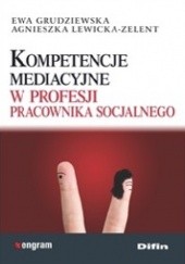 Okładka książki Kompetencje mediacyjne w profesji pracownika socjalnego Ewa Grudziewska, Agnieszka Lewicka-Zelent