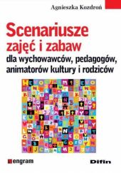 Okładka książki Scenariusze zajęć i zabaw dla wychowawców, pedagogów, animatorów kultury i rodziców Agnieszka Kozdroń