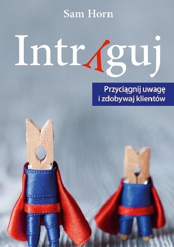 Okładka książki Intryguj - Przyciągnij uwagę i zdobywaj klientów Sam Horn