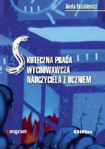 Okładka książki Skuteczna praca wychowawcza nauczyciela z uczniem Aneta Paszkiewicz