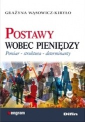 Okładka książki Postawy wobec pieniędzy. Pomiar, struktura, determinanty Grażyna Wąsowicz-Kiryło