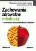 Okładka książki Zachowania zdrowotne młodzieży. Uwarunkowania podmiotowe i rodzinne Nina Ogińska-Bulik,&nbsp;Magdalena Zadworna-Cieślak