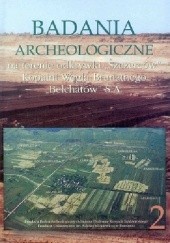 Badania archeologiczne na terenie odkrywki Szczerców Kopalni Węgla Brunatnego Bełchatów S.A., t. 2