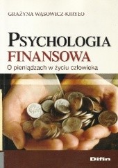 Okładka książki Psychologia finansowa. O pieniądzach w życiu człowieka Grażyna Wąsowicz-Kiryło