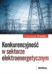 Okładka książki Konkurencyjność w sektorze elektroenergetycznym Franciszek Krawiec