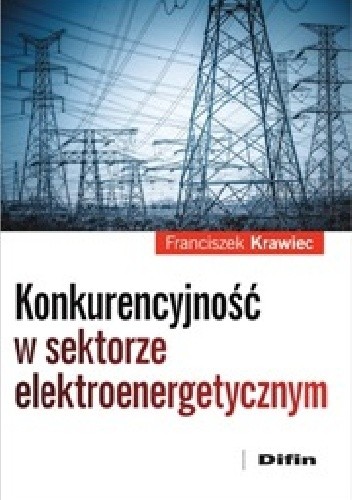 Okładka książki Konkurencyjność w sektorze elektroenergetycznym Franciszek Krawiec