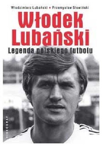Okładka książki Włodek Lubański. Legenda polskiego futbolu Przemysław Słowiński, Przemysław Słowiński