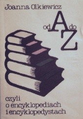 Okładka książki Od A do Z czyli o encyklopediach i encyklopedystach Joanna Olkiewicz
