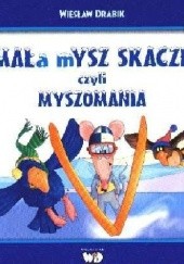 Okładka książki Mała mysz skacze czyli myszomania Wiesław Drabik