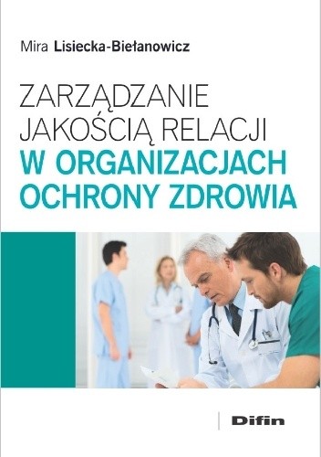 Okładka książki Zarządzanie jakością relacji w organizacjach ochrony zdrowia Mira Lisiecka-Biełanowicz