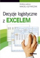 Okładka książki Decyzje logistyczne z Excelem Maciej Szymczak