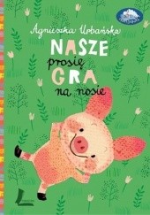 Okładka książki Nasze prosię gra na nosie Agnieszka Urbańska