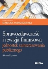 Okładka książki Sprawozdawczość i rewizja finansowa jednostek zainteresowania publicznego. Kierunki zmian Mariusz Andrzejewski