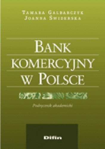 Okładka książki Bank komercyjny w Polsce. Podręcznik akademicki Tamara Galbarczyk, Joanna Świderska