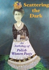 Okładka książki Scattering the Dark: An Anthology of Polish Women Poets