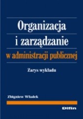Organizacja i zarządzanie w administracji publicznej. Zarys wykładu