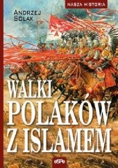 Okładka książki WALKI POLAKÓW Z ISLAMEM Andrzej Solak