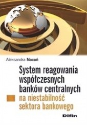 Okładka książki System reagowania współczesnych banków centralnych na niestabilność sektora bankowego Aleksandra Nocoń