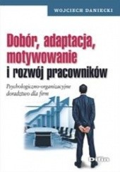 Okładka książki Dobór, adaptacja, motywowanie i rozwój pracowników. Psychologiczno - organizacyjne doradztwo dla firm