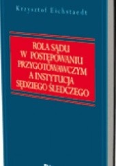 Okładka książki Rola sądu w postępowaniu przygotowawczym a instytucja sędziego śledczego