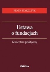 Okładka książki Ustawa o fundacjach. Komentarz praktyczny Piotr Staszczyk