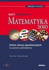 Okładka książki Matematyka. Testy maturalne. Zestaw arkuszy egzaminacyjnych na poziom podstawowy Dorota Szcześniak