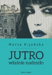 Okładka książki Jutro właśnie nadeszło Marta Kijańska