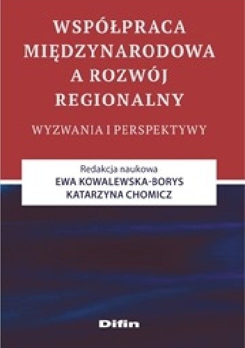 Okładka książki Współpraca międzynarodowa a rozwój regionalny. Wyzwania i perspektywy Katarzyna Chomicz, Ewa Kowalewska-Borys