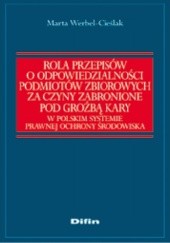 Okładka książki Rola przepisów o odpowiedzialności podmiotów zbiorowych za czyny zabronione pod groźbą kary w polskim systemie prawnej ochrony środowiska