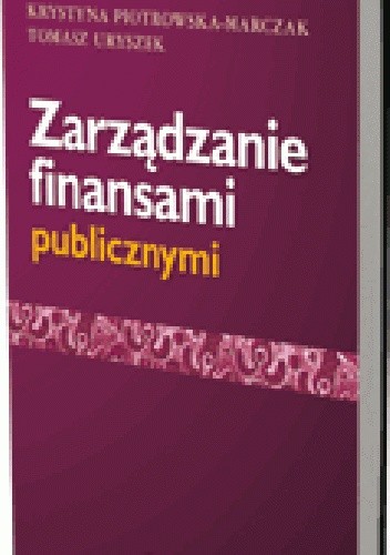 Okładka książki Zarządzanie finansami publicznymi Krystyna Piotrowska-Marczak, Tomasz Uryszek