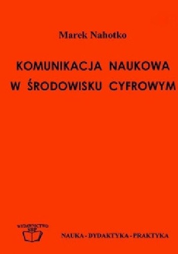 Okładka książki Komunikacja naukowa w środowisku cyfrowym: globalna biblioteka cyfrowa w informatycznej infrastrukturze nauki Marek Nahotko