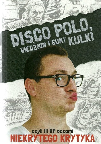 Okładka książki Disco Polo, Wiedźmin i gumy kulki, czyli III RP oczami Niekrytego Krytyka Maciej Frączyk
