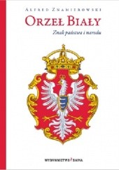 Okładka książki Orzeł Biały. Znak państwa i narodu Alfred Znamierowski